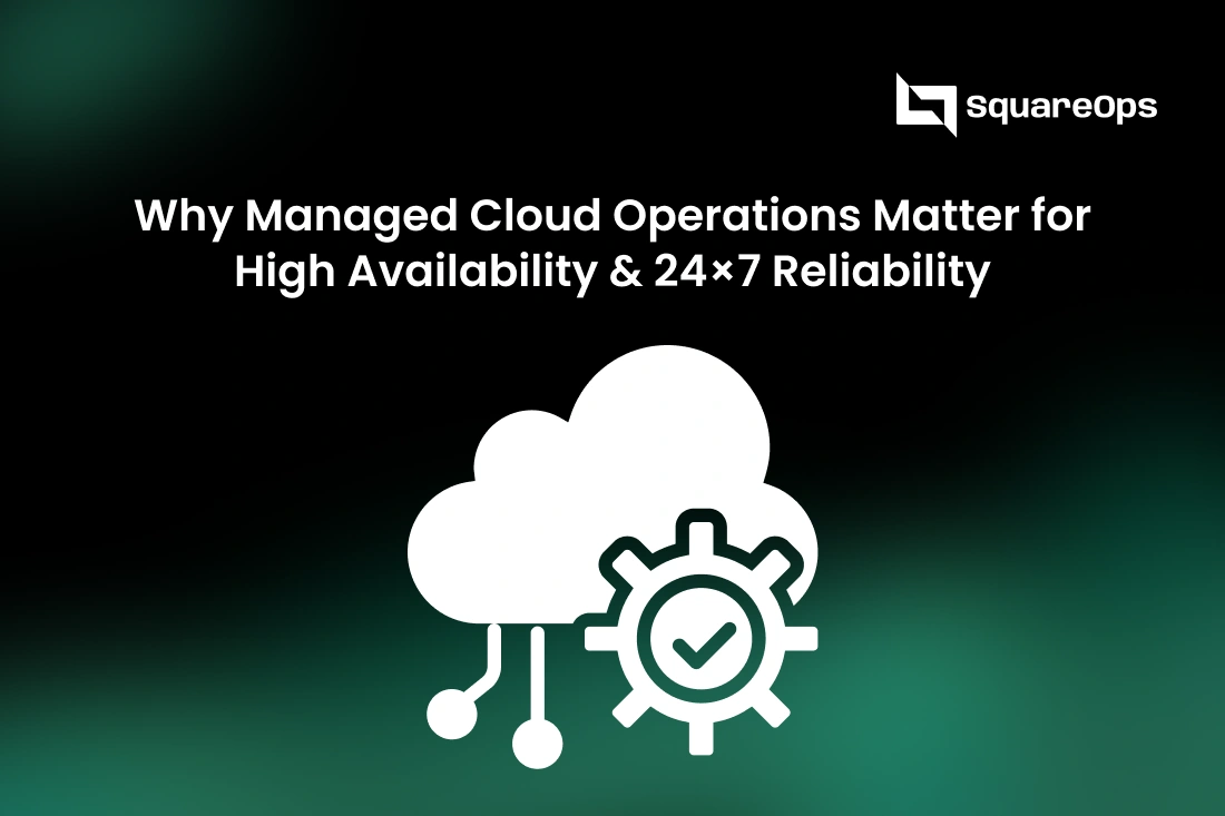 Why Managed Cloud Operations Matter for High Availability & 24×7 Reliability