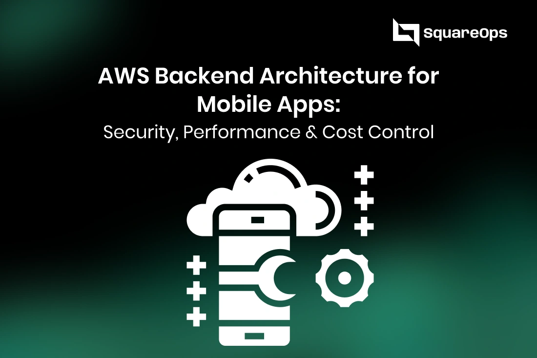 AWS Backend Architecture for Mobile Apps: Security, Performance & Cost Control