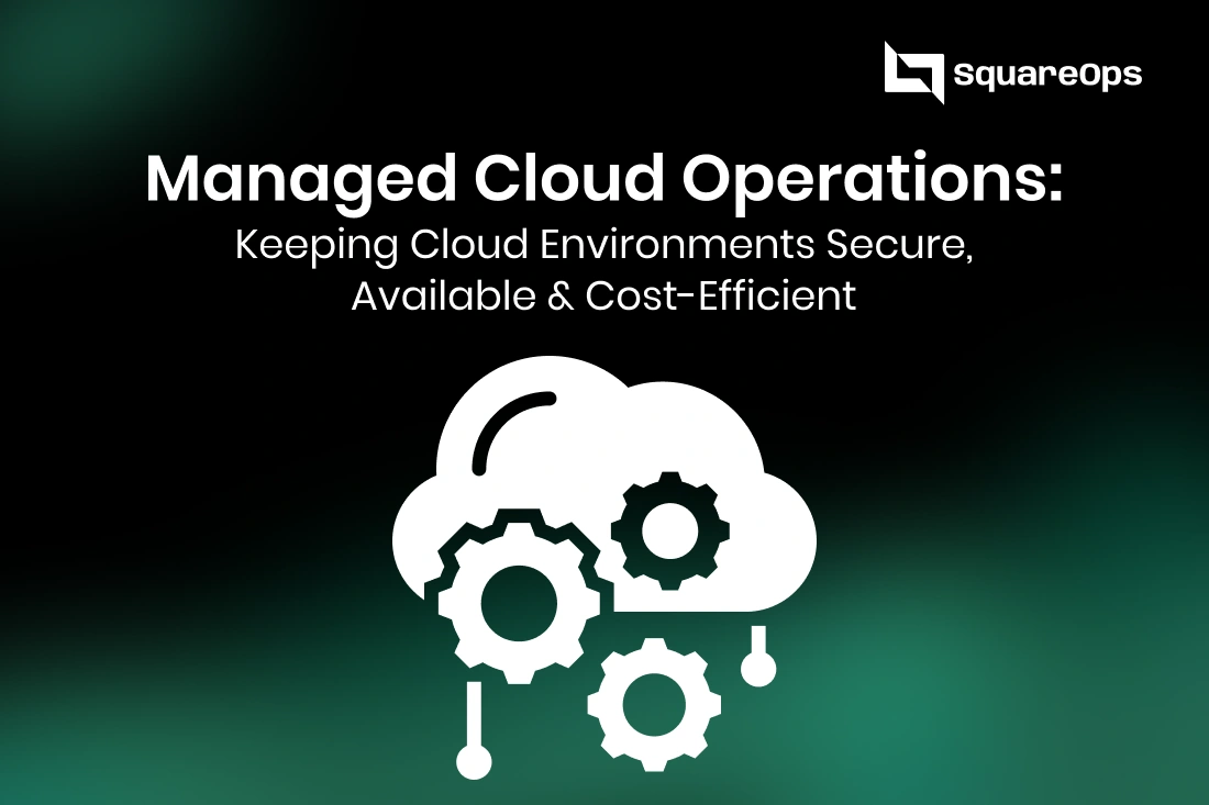 Managed Cloud Operations: Keeping Cloud Environments Secure, Available & Cost-Efficient