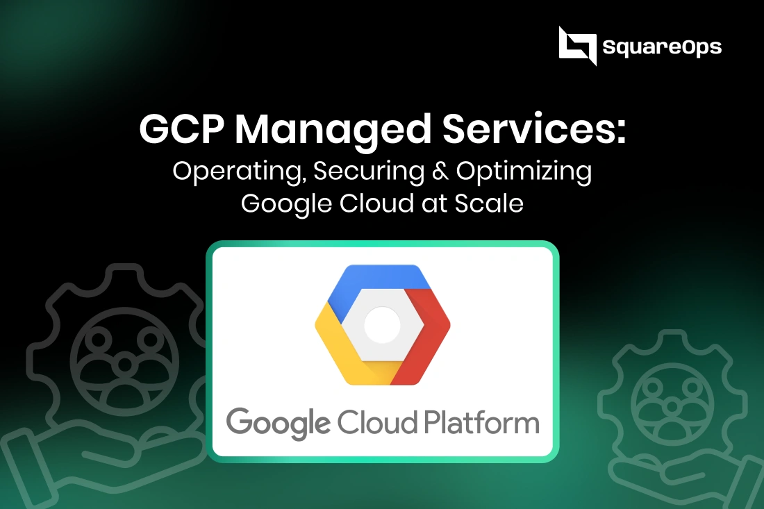 GCP Managed Services: Operating, Securing & Optimizing Google Cloud at Scale
