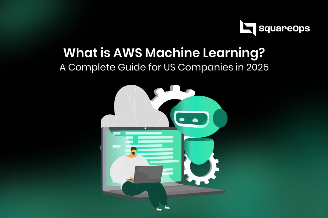 What is AWS Machine Learning? A Complete Guide for US Companies in 2025 | SquareOps