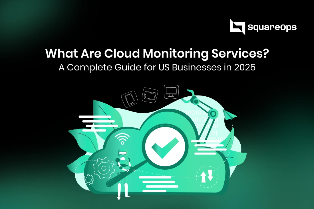 What Are Cloud Monitoring Services? A Complete Guide for US Businesses in 2025 | SquareOps