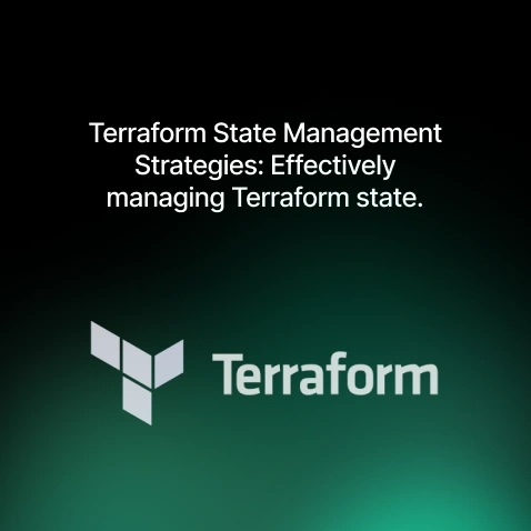 Terraform State Management Strategies: Effectively managing Terraform state