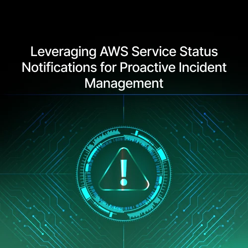 Leveraging AWS Service Status Notifications for Proactive Incident Management