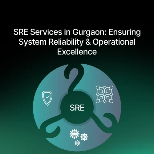 SRE Services in Gurgaon: Ensuring System Reliability & Operational Excellence