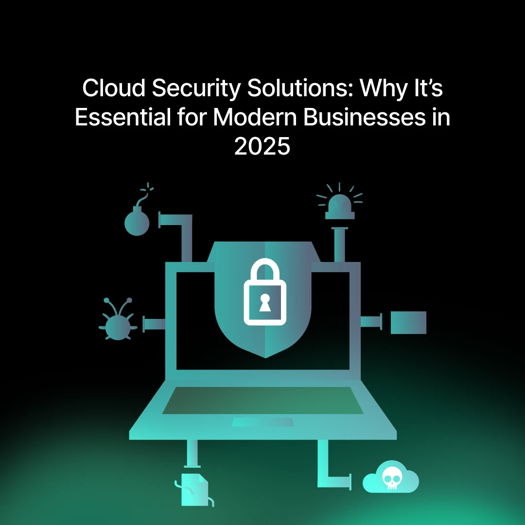 Cloud Security Solutions: Why It’s Essential for Modern Businesses in 2025
