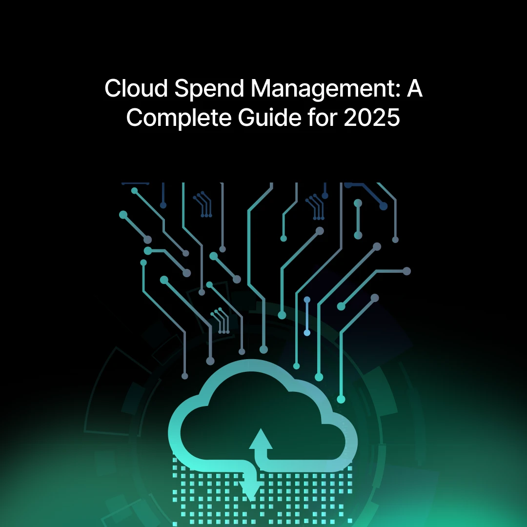 Cloud Spend Management: A Complete Guide for 2025