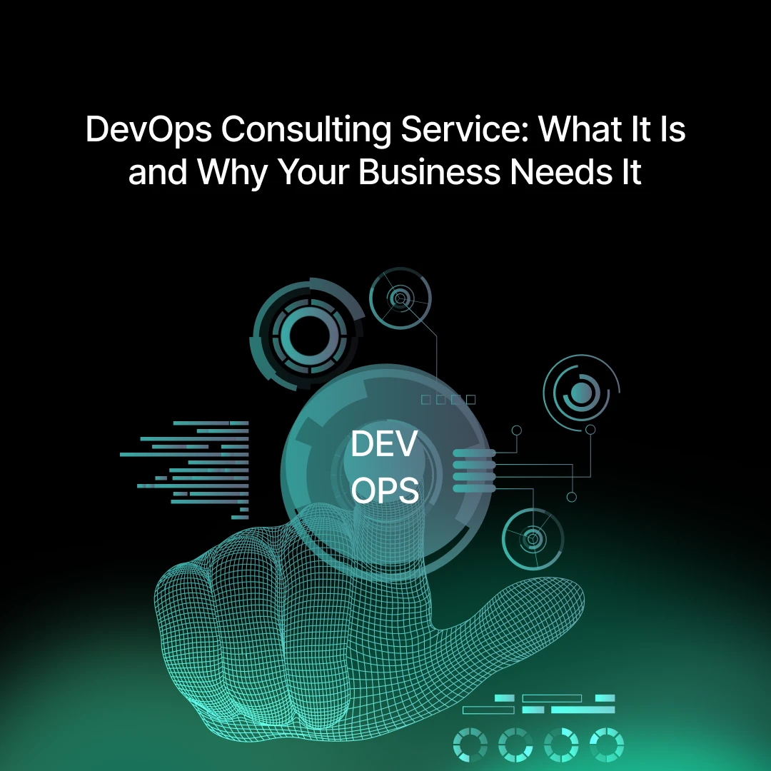 DevOps Consulting Service: What It Is and Why Your Business Needs It