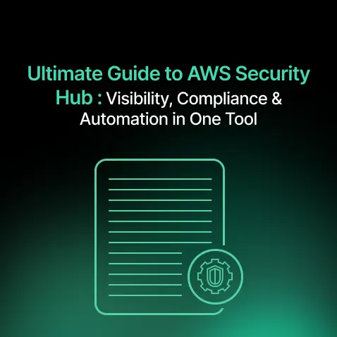 Ultimate Guide to AWS Security Hub: Visibility, Compliance & Automation in One Tool
