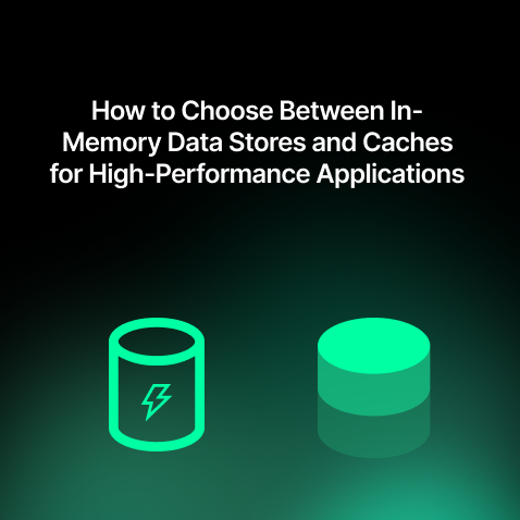 How to Choose Between In-Memory Data Stores and Caches for High-Performance Applications