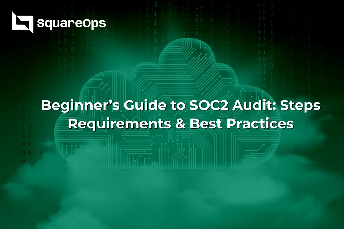 Beginner’s Guide to SOC2 Audit: Steps, Requirements & Best Practices